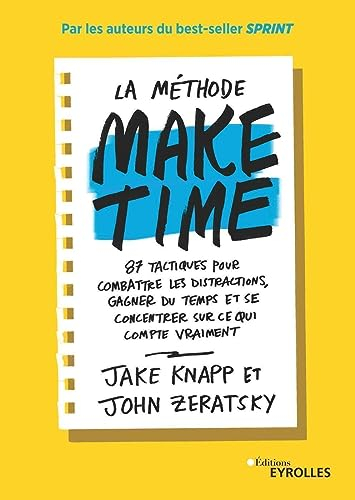 La méthode Make time : 87 tactiques pour combattre les distractions, gagner du temps et se concentre