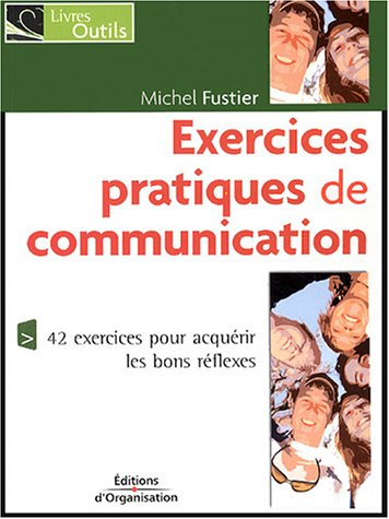 Exercices pratiques de communication : 42 exercices pour acquérir les bons réflexes