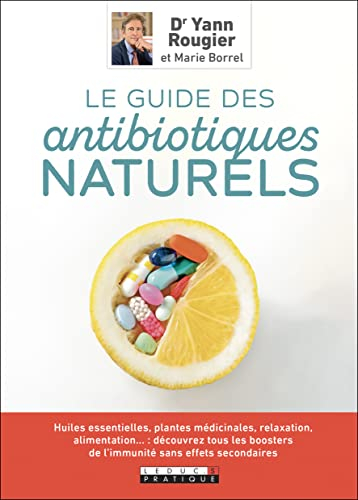 Le guide des antibiotiques naturels : huiles essentielles, plantes médicinales, relaxation, alimenta