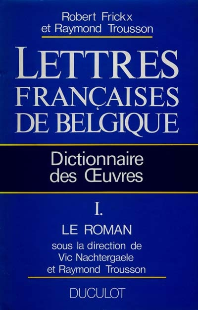 Lettres françaises de Belgique : dictionnaire des oeuvres. Vol. 1. Le Roman