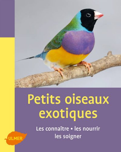 Les petits oiseaux exotiques : les connaître, les nourrir, les soigner