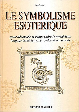 Le symbolisme ésotérique : pour découvrir et comprendre le mystérieux langage ésotérique, ses codes 