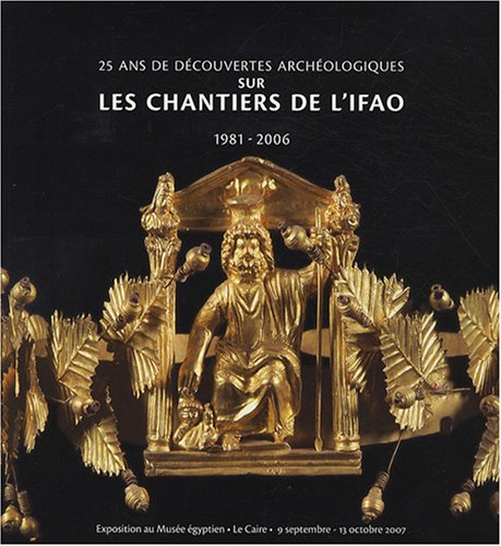 25 ans de découvertes archéologiques sur les chantiers de l'IFAO, 1981-2006 : exposition au Musée ég