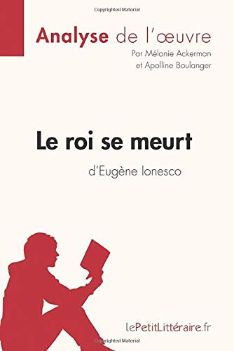 Le roi se meurt d'Eugène Ionesco (Analyse de l'oeuvre): Comprendre la littérature avec lePetitLittér