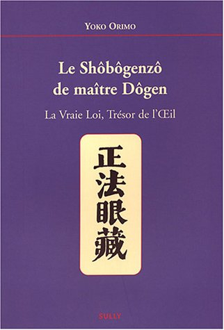 Le Shôbôgenzô de maître Dôgen : La vraie loi, trésor de l'oeil