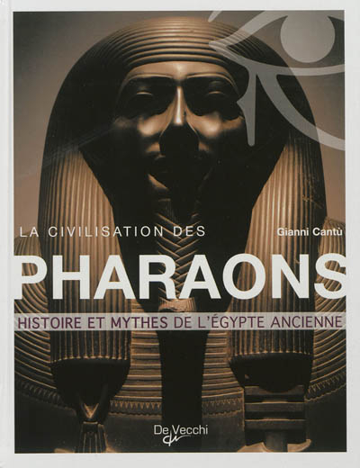 La civilisation des pharaons : histoire et mythes de l'Egypte ancienne