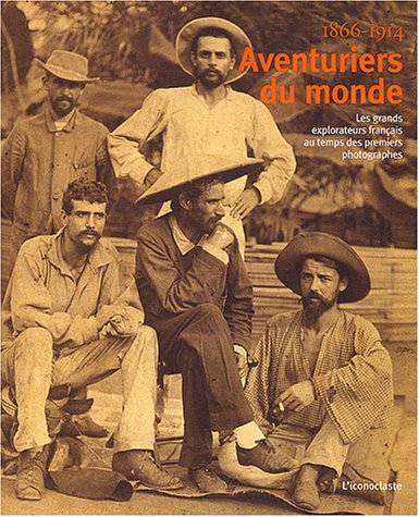 Aventuriers du monde : les grands explorateurs français au temps des premiers photographes : 1866-19
