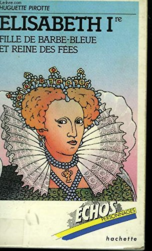 Élisabeth i ,première : fille de barbe-bleue et reine des fées (Échos personnages)