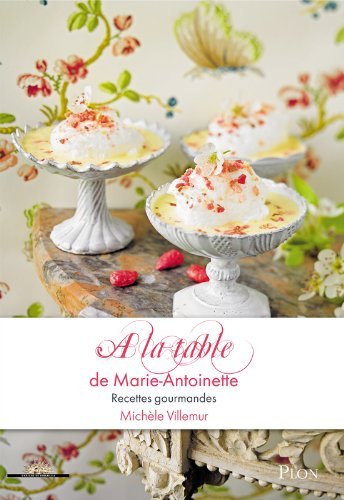 A la table de Marie-Antoinette : recettes gourmandes