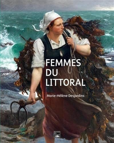 Femmes du littoral : Normandie, Bretagne et nord de la France à la fin du XIXe et au début du XXe si