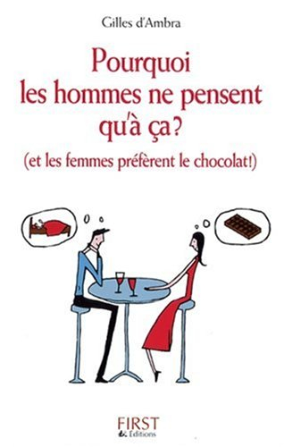 Pourquoi les hommes ne pensent qu'à ça ? : et les femmes préfèrent le chocolat !