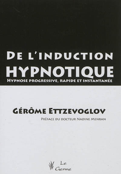 De l'induction hypnotique : hypnose progressive, rapide et instantanée