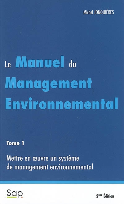 Le manuel du management environnemental. Vol. 1. Mettre en oeuvre un système de management environne