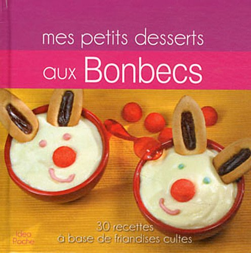 Mes petits desserts aux bonbecs : 30 recettes à base de friandises cultes