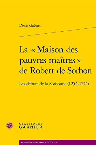 La maison des pauvres maîtres de Robert de Sorbon : les débuts de la Sorbonne (1254-1274)