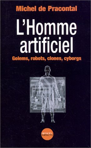 L'homme artificiel : golems, robots, clones, cyborgs