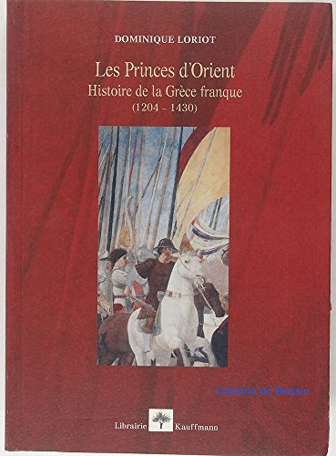 les princes d'orient - histoire de la grèce franque (1204 - 1430)
