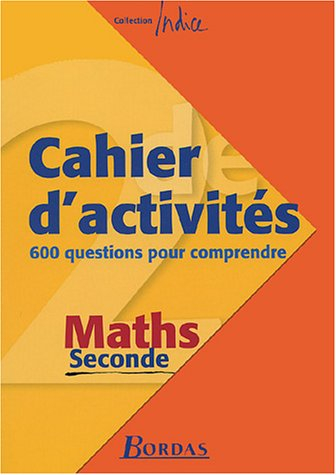 Maths seconde : cahier d'activités 600 questions pour comprendre