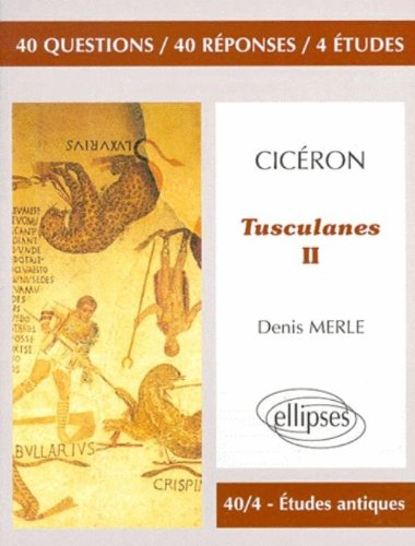 Cicéron, Tusculanes, II : 40 questions, 40 réponses, 4 études