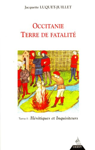 Occitanie, terre de fatalité : fondements de l'Occitanie. Vol. 2. Hérétiques et inquisiteurs