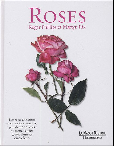 Roses : des roses anciennes aux créations récentes, plus de 1000 roses du monde entier, toutes illus
