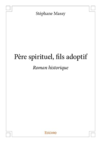 Père spirituel, fils adoptif : Roman historique