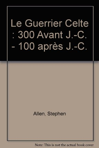 Le guerrier celte : 300 av. J.-C.-100 apr. J.-C.