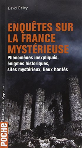 Enquêtes sur la France mystérieuse. Vol. 1. Phénomènes inexpliqués, énigmes historiques, sites mysté