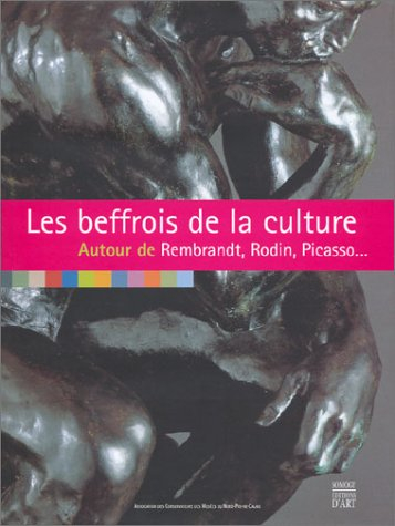 Les beffrois de la culture, autour de Rembrandt, Rodin, Picasso... : 12 lieux, 12 mois, 12 expositio