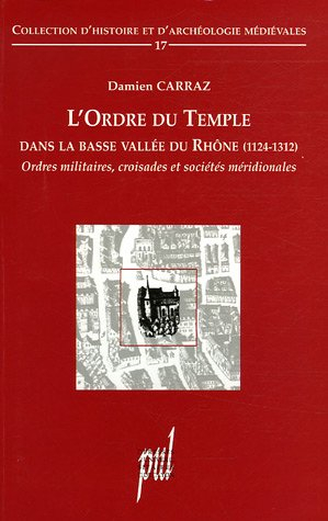 L'ordre du Temple dans la basse vallée du Rhône (1124-1312) : ordres militaires, croisades et sociét