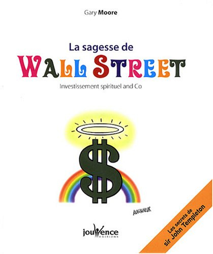 La sagesse de Wall Street : investissement spirituel and Co : les secrets de sir John Templeton