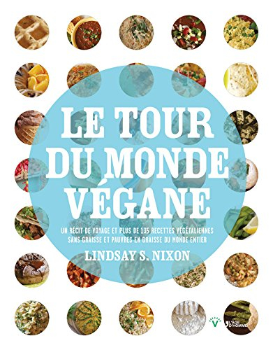 Le tour du monde végane : un récit de voyage et plus de 135 recettes pauvres en graisse du monde ent