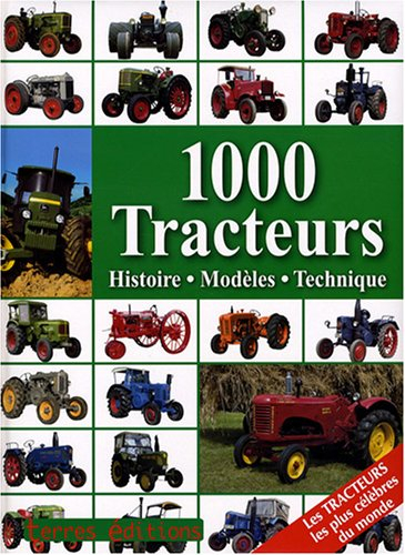 1.000 tracteurs : histoire, modèles, technique : les tracteurs les plus célèbres du monde