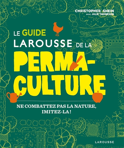 Le guide Larousse de la permaculture : ne combattez pas la nature, imitez-la !