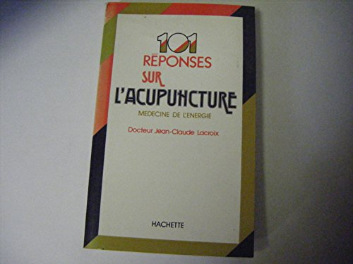 101 réponses sur l' acupuncture - médecine de l'énergie