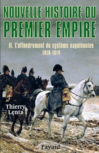 Nouvelle histoire du premier Empire. Vol. 2. L'effondrement du système napoléonien (1810-1814)