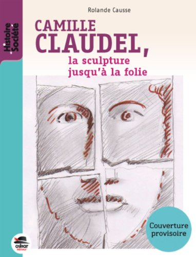 Camille Claudel : la sculpture jusqu'à la folie