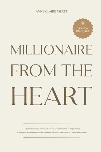 Millionaire From The Heart: Mes clés pour devenir millionnaire depuis l?espace du c?ur