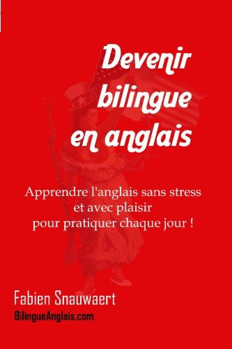 Devenir bilingue en anglais : Apprendre l'anglais sans stress et avec plaisir pour pratiquer chaque 