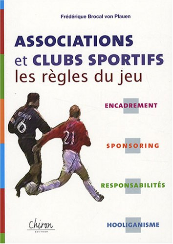 Associations et clubs sportifs : les règles du jeu : encadrement sponsoring, responsabilités, hoolig