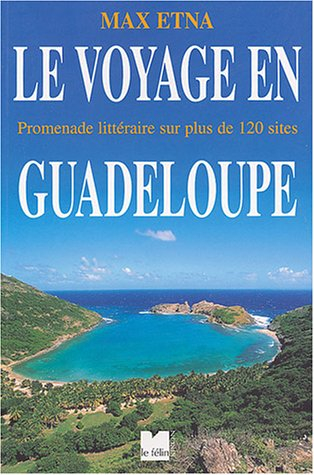 Le voyage en Guadeloupe : promenade littéraire sur plus de 120 sites