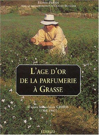L'âge d'or de la parfumerie à Grasse : d'après les archives Chiris, 1768-1967