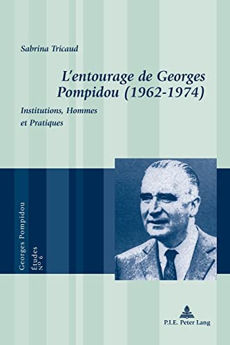 L'entourage de Georges Pompidou (1962-1974) : institutions, hommes et pratiques