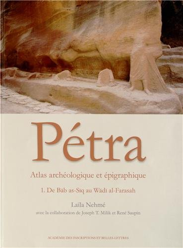 Atlas archéologique et épigraphique de Pétra. Vol. 1. De Bab as-Siq au Wadi al-Farasah