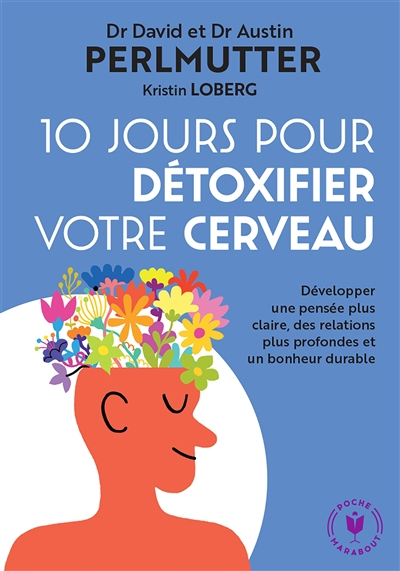 10 jours pour détoxifier votre cerveau : développer une pensée plus claire, des relations plus profo