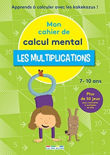 Mon cahier de calcul mental : les multiplications, 7-10 ans : apprendre à calculer avec les kakekazu