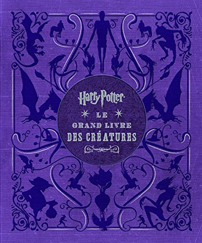 Harry Potter, le grand livre des créatures : toutes les créatures et les plantes des films Harry Pot