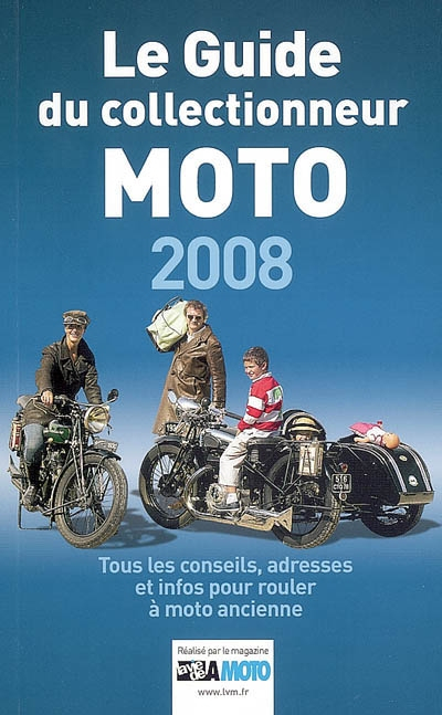 Le guide du collectionneur moto 2008 : tous les conseils, adresses et infos pour rouler à moto ancie