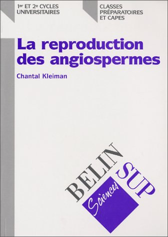 La reproduction des angiospermes : 1er et 2e cycles universitaires, classes préparatoires et Capes