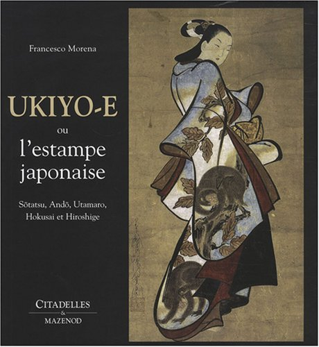 Ukiyo-e ou L'estampe japonaise : Sotatsu, Ando, Utamaro, Hokusai, Hiroshige